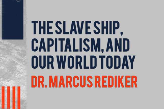 The Slave Ship, Capitalism, and Our World Today with Dr. Marcus Rediker